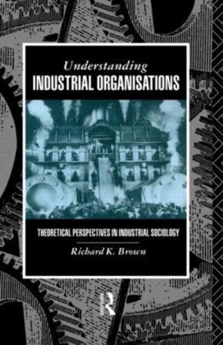 Understanding Industrial Organizations : Theoretical Perspectives in Industrial Sociology