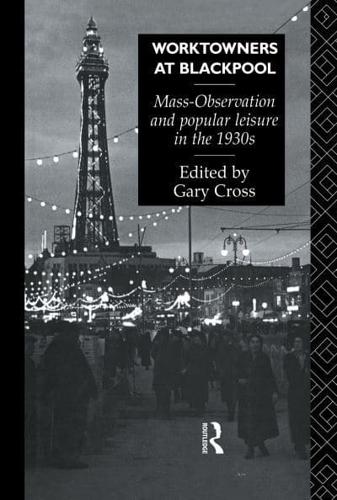 Worktowners at Blackpool : Mass-Observation and Popular Leisure in the 1930s