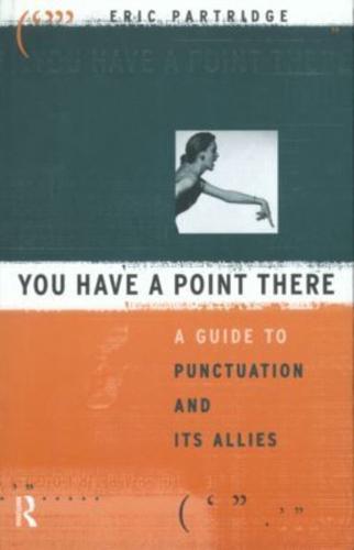 You Have a Point There : A Guide to Punctuation and Its Allies