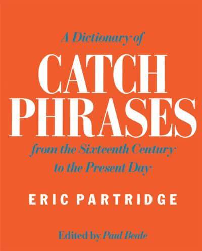 A Dictionary of Catch Phrases : British and American, from the Sixteenth Century to the Present Day