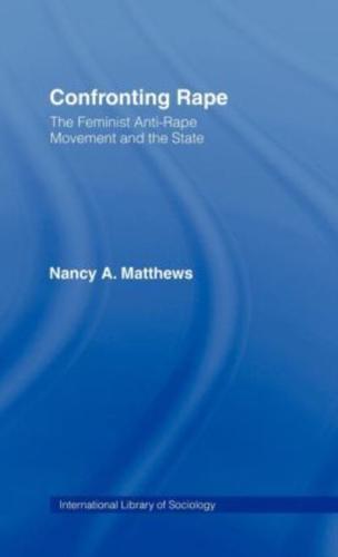 Confronting Rape : The Feminist Anti-Rape Movement and the State
