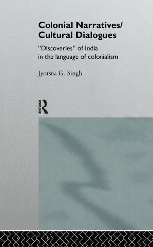 Colonial Narratives/Cultural Dialogues : 'Discoveries' of India in the Language of Colonialism