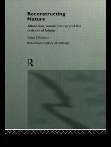 Reconstructing Nature : Alienation, Emancipation and the Division of Labour