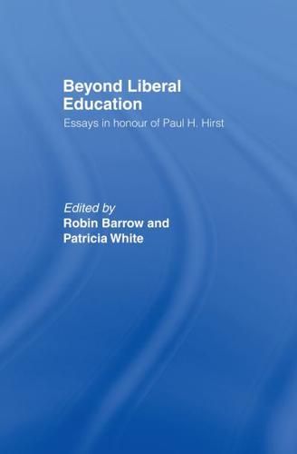 Beyond Liberal Education : Essays in Honour of Paul H Hirst