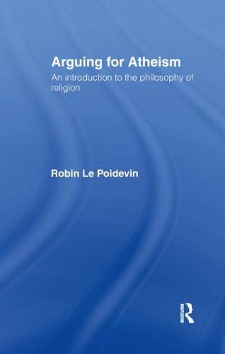 Arguing for Atheism : An Introduction to the Philosophy of Religion