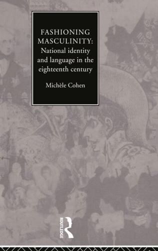 Fashioning Masculinity : National Identity and Language in the Eighteenth Century