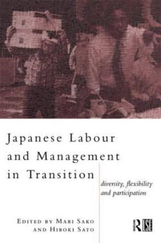 Japanese Labour and Management in Transition : Diversity, Flexibility and Participation