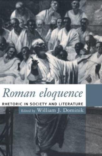 Roman Eloquence : Rhetoric in Society and Literature