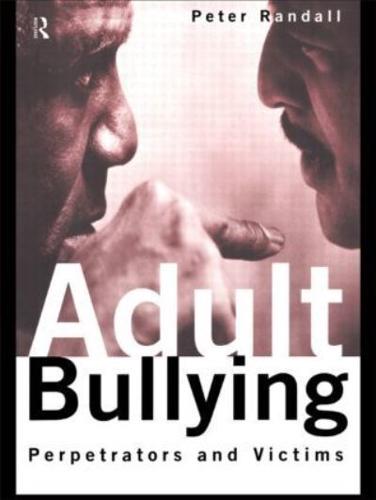 Adult Bullying : Perpetrators and Victims