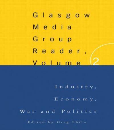 The Glasgow Media Group Reader, Vol. II : Industry, Economy, War and Politics