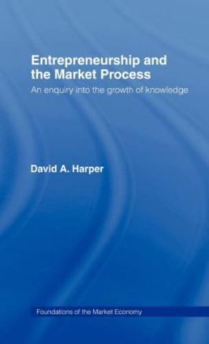 Entrepreneurship and the Market Process : An Enquiry into the Growth of Knowledge