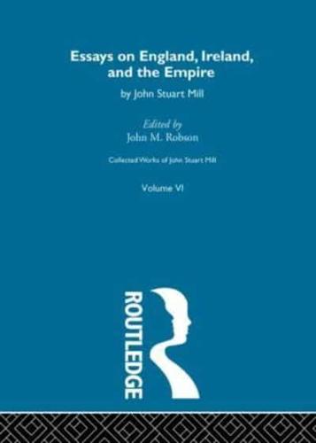 Collected Works of John Stuart Mill. Vol. 6 Essays on England, Ireland and the Empire