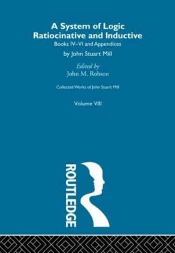 Collected Works of John Stuart Mill. Vol. 8 System of Logic : Ratiocinative and Inductive
