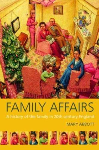 Family Affairs : A History of the Family in Twentieth-Century England