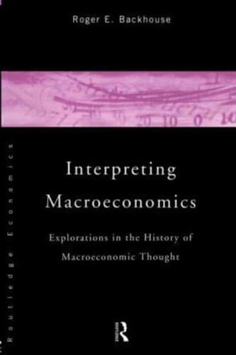 Interpreting Macroeconomics : Explorations in the History of Macroeconomic Thought