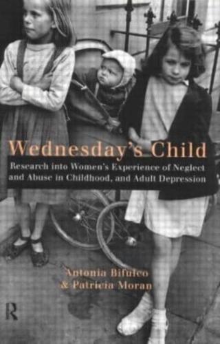 Wednesday's Child : Research into Women's Experience of Neglect and Abuse in Childhood and Adult Depression