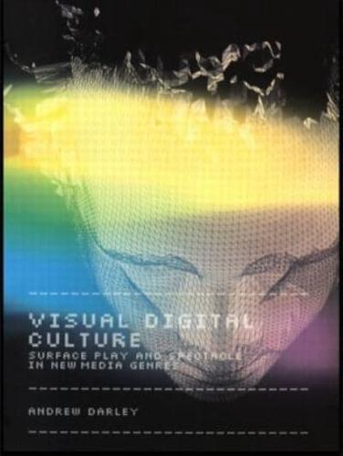 Visual Digital Culture : Surface Play and Spectacle in New Media Genres