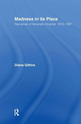 Madness in its Place : Narratives of Severalls Hospital 1913-1997