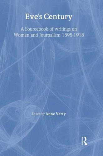 Eve's Century : A Sourcebook of Writings on Women and Journalism 1895-1950