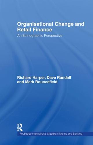 Organisational Change and Retail Finance : An Ethnographic Perspective