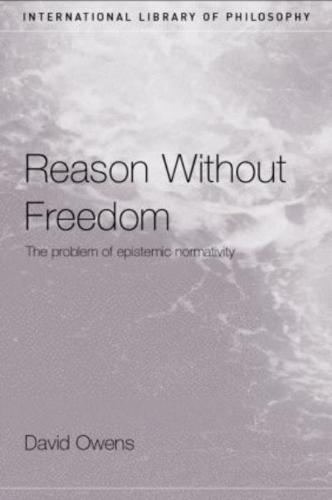 Reason Without Freedom: The Problem of Epistemic Normativity