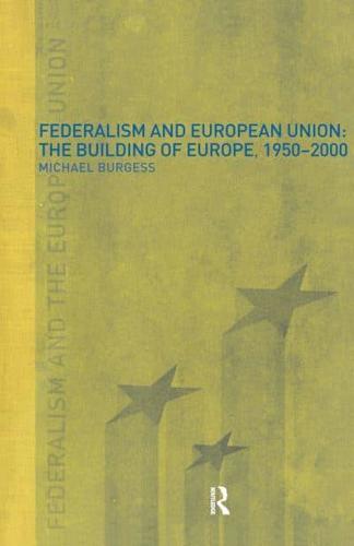 Federalism and the European Union : The Building of Europe, 1950-2000
