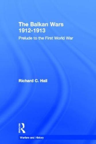 The Balkan Wars 1912-1913: Prelude to the First World War