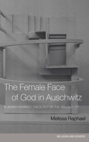 The Female Face of God in Auschwitz : A Jewish Feminist Theology of the Holocaust