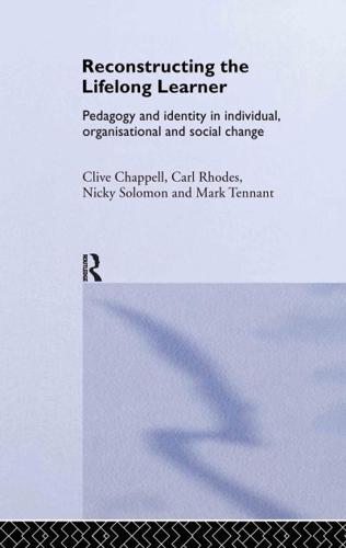 Reconstructing the Lifelong Learner : Pedagogy and Identity in Individual, Organisational and Social Change