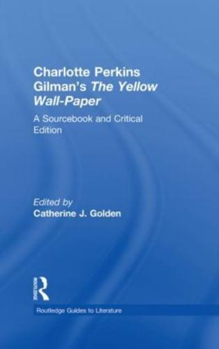 Charlotte Perkins Gilman's The Yellow Wall-Paper: A Sourcebook and Critical Edition