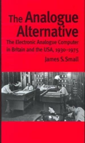 The Analogue Alternative : The Electronic Analogue Computer in Britain and the USA, 1930-1975