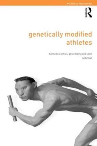 Genetically Modified Athletes : Biomedical Ethics, Gene Doping and Sport