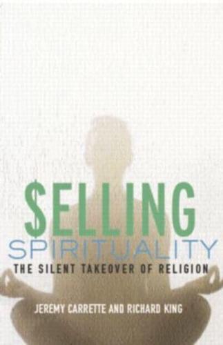 Selling Spirituality : The Silent Takeover of Religion