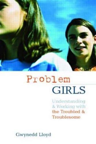 Problem Girls : Understanding and Supporting Troubled and Troublesome Girls and Young Women