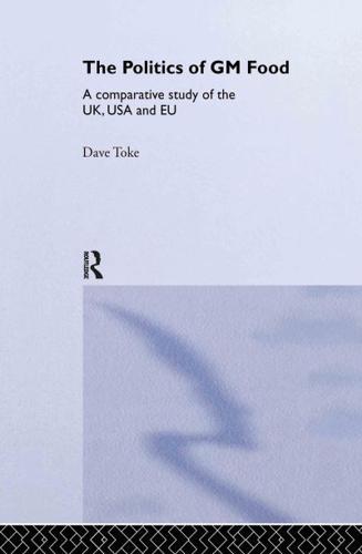 The Politics of GM Food : A Comparative Study of the UK, USA and EU