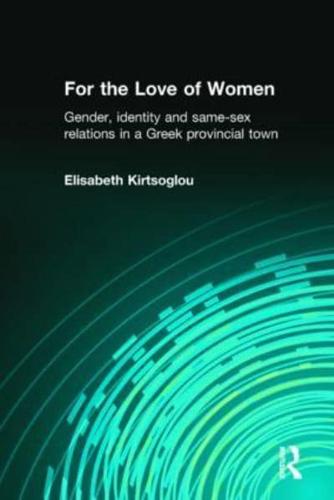 For the Love of Women: Gender, Identity and Same-Sex Relations in a Greek Provincial Town