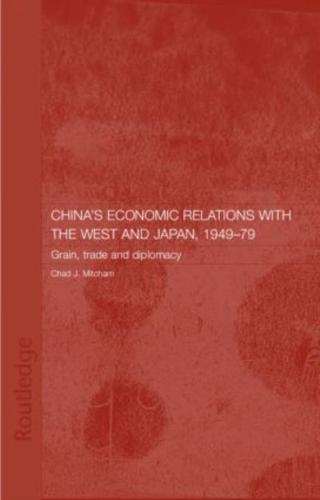 China's Economic Relations with the West and Japan, 1949-1979: Grain, Trade and Diplomacy