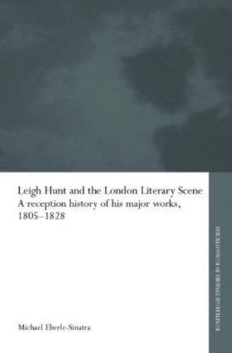 Leigh Hunt and the London Literary Scene : A Reception History of his Major Works, 1805-1828