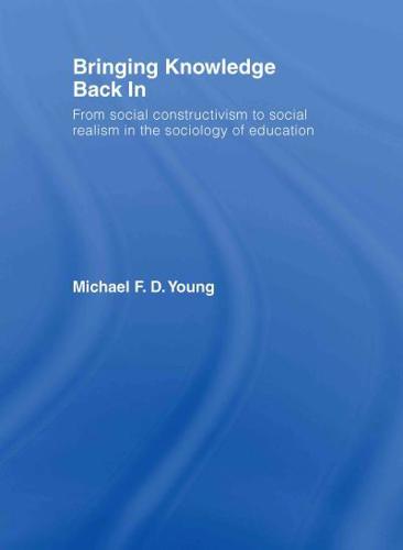 Bringing Knowledge Back In : From Social Constructivism to Social Realism in the Sociology of Education