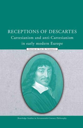 Receptions of Descartes: Cartesianism and Anti-Cartesianism in Early Modern Europe