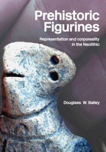 Prehistoric Figurines : Representation and Corporeality in the Neolithic