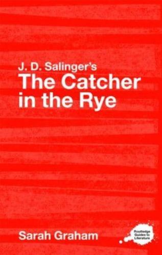 J.D. Salinger's The Catcher in the Rye : A Routledge Study Guide