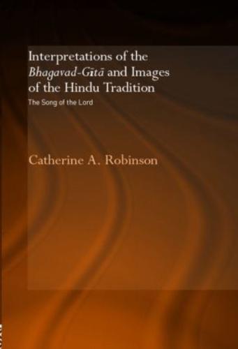 Interpretations of the Bhagavad-Gita and Images of the Hindu Tradition : The Song of the Lord