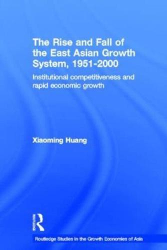 The Rise and Fall of the East Asian Growth System, 1951-2000: Institutional Competitiveness and Rapid Economic Growth