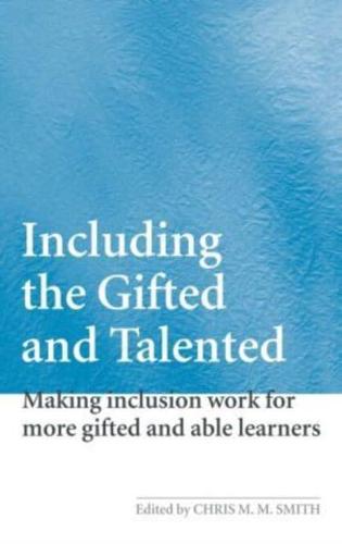 Including the Gifted and Talented : Making Inclusion Work for More Gifted and Able Learners