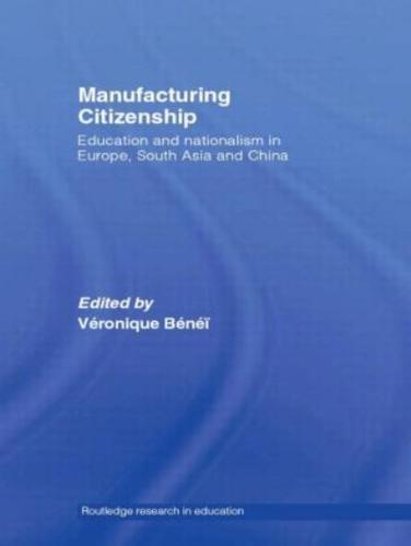Manufacturing Citizenship: Education and Nationalism in Europe, South Asia and China