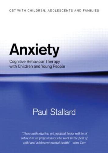 Anxiety : Cognitive Behaviour Therapy with Children and Young People