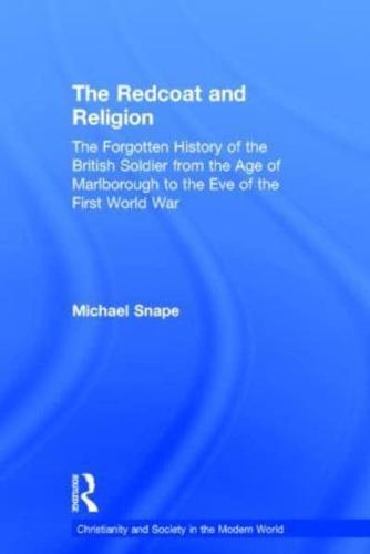 The Redcoat and Religion: The Forgotten History of the British Soldier from the Age of Marlborough to the Eve of the First World War