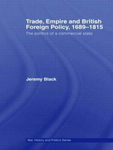 Trade, Empire and British Foreign Policy, 1689-1815 : Politics of a Commercial State