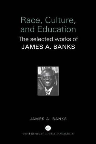 Race, Culture, and Education : The Selected Works of James A. Banks